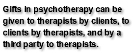 Gifts in psychotherapy can be given to therapists by clients, to clients by therapists, and by a third party to therapists.