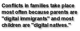  Conflicts in families take place most often because parents are digital immigrants and most children are digital natives.