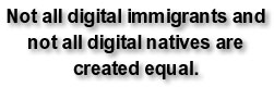Not all digital immigrants and not all digital natives are created equal
